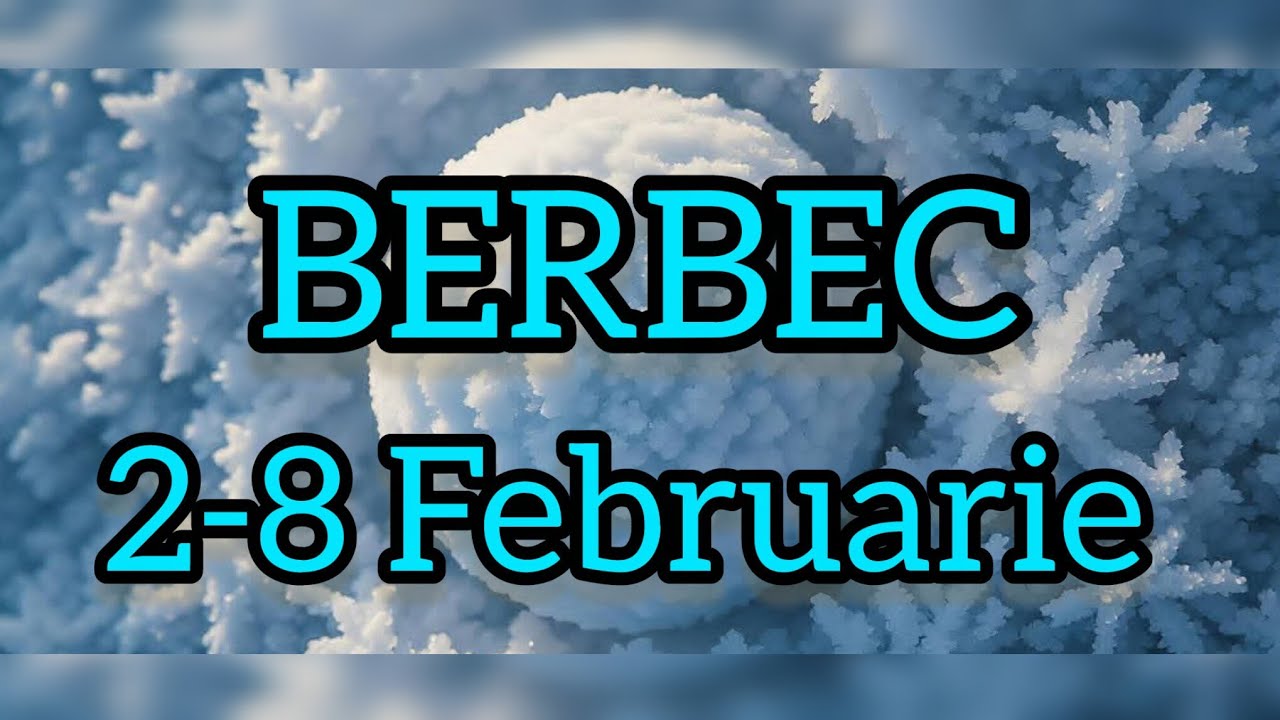 BERBEC  - Saptamana 2-8 Februarie 