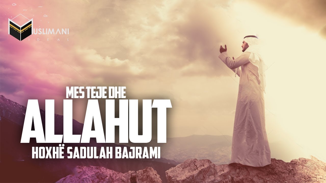 ''Mes teje dhe Allahut'' - Hoxhë Sadullah Bajrami