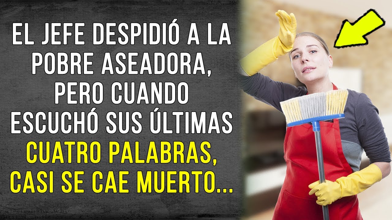 El jefe despidió a la pobre aseadora, pero cuando escuchó sus últimas cuatro palabras...