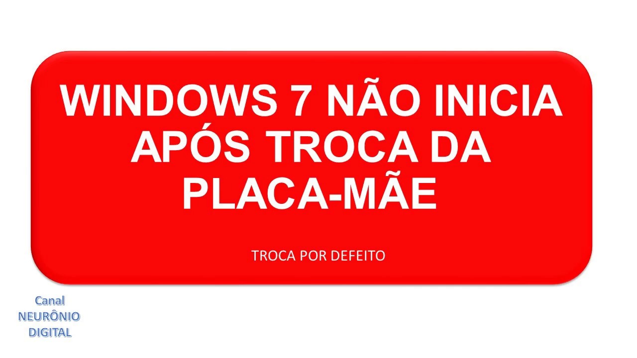 WNDOWS 7 NAO INICIA APOS TROCA DA PLACA-MÃE  COM DEFEITO