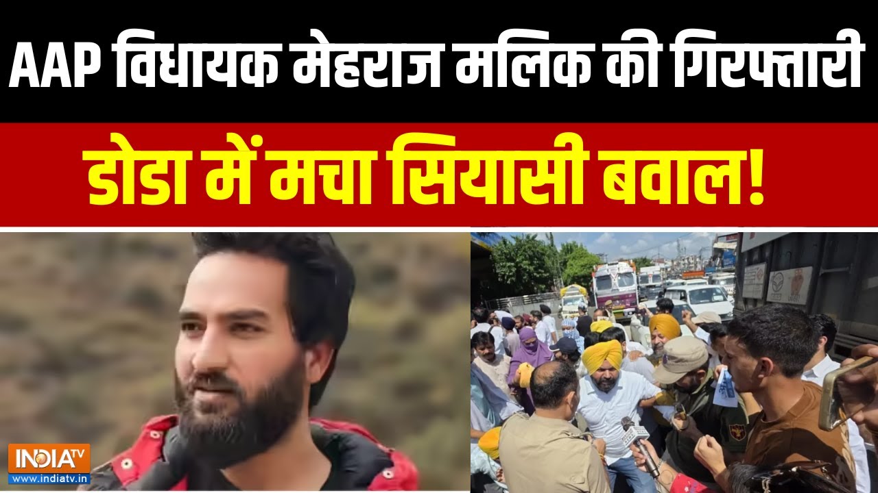 Jammu Kashmir News : AAP विधायक मेहराज मलिक गिरफ्तार, डोडा में बड़ा क्यों बड़ा सियासी बवाल?