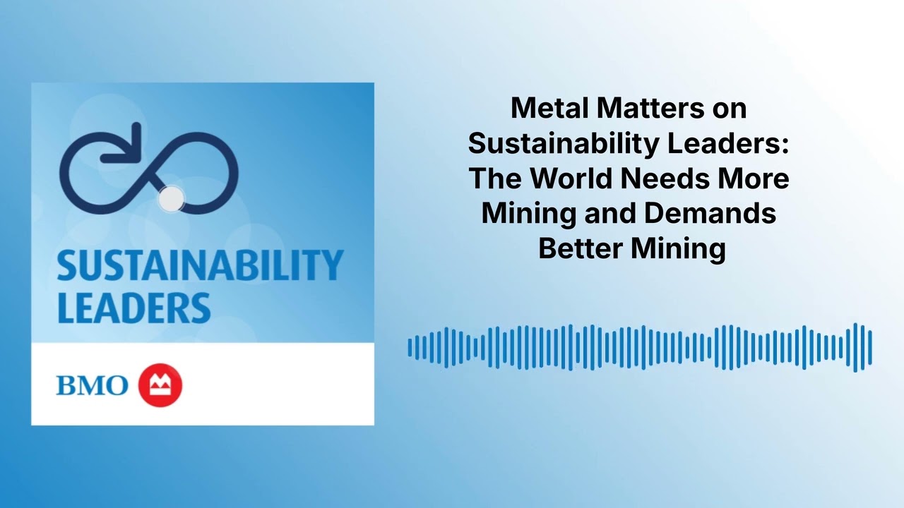 Metal Matters on Sustainability Leaders: The World Needs More Mining and Demands Better Mining |...