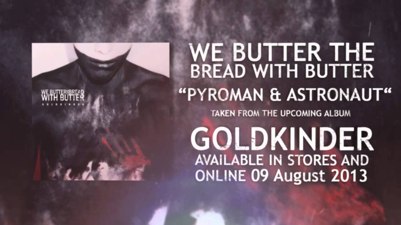 We Butter The Bread With Butter - Pyroman & Astronaut (NEW SONG 2013)