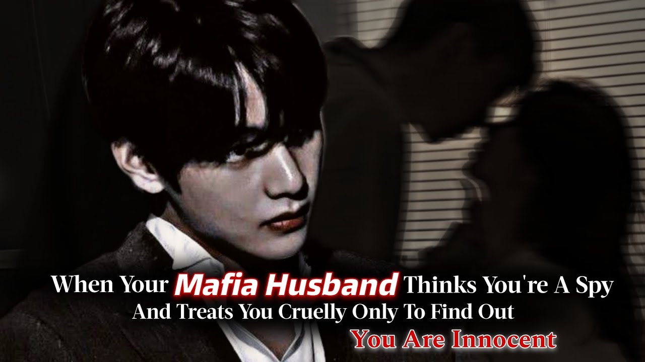When Your Mafia Husband Thinks You're A Spy And Treats You Cruelly | Taehyung ff