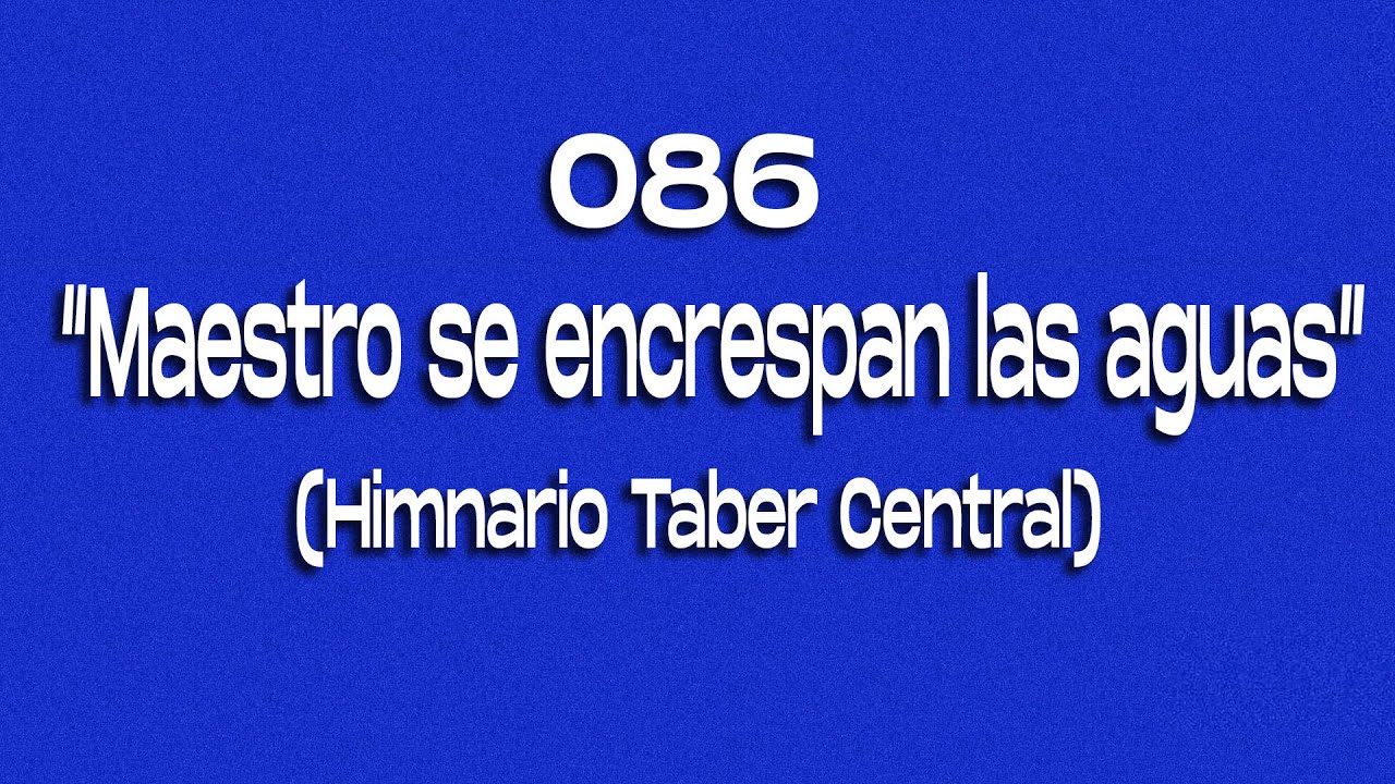 086/ Maestro se encrespan las aguas/ Himnario Taber Central