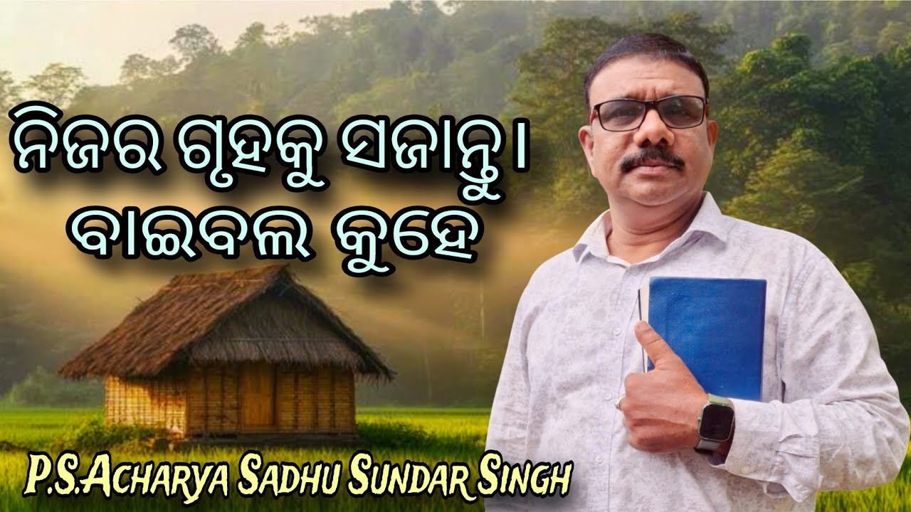 ନିଜ ଗୃହକୁ ସଜାନ୍ତୁ | “Decorate Your House | P.S. Acharya Sadhu Sundar Singh odia christian message 