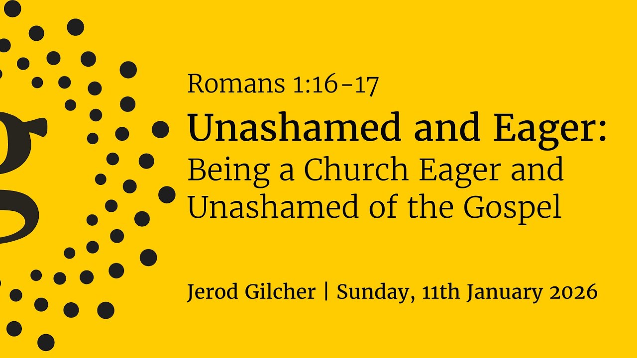Unashamed and Eager: Being a Church Eager and Unashamed of the Gospel | Rom 1:16-17 | Jerod Gilcher