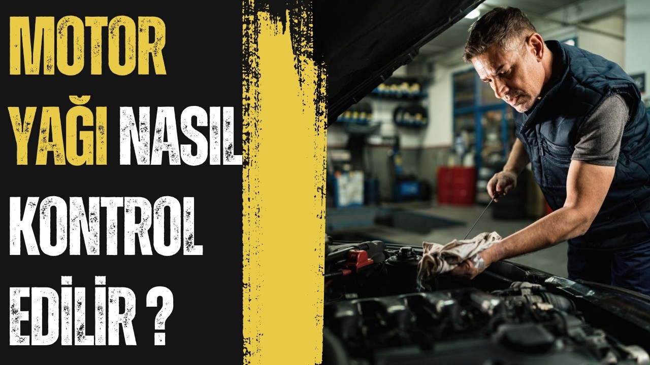Motor Yağı Seviyesi Nasıl Kontrol Edilir? Eksik ve Fazla Yağın Zararları