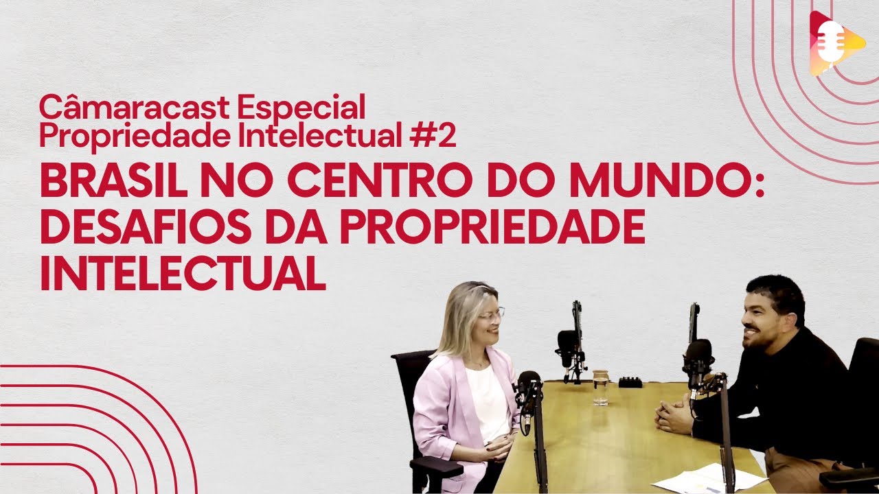 Câmaracast Especial Propriedade Intelectual #2 - Brasil no Centro do Mundo