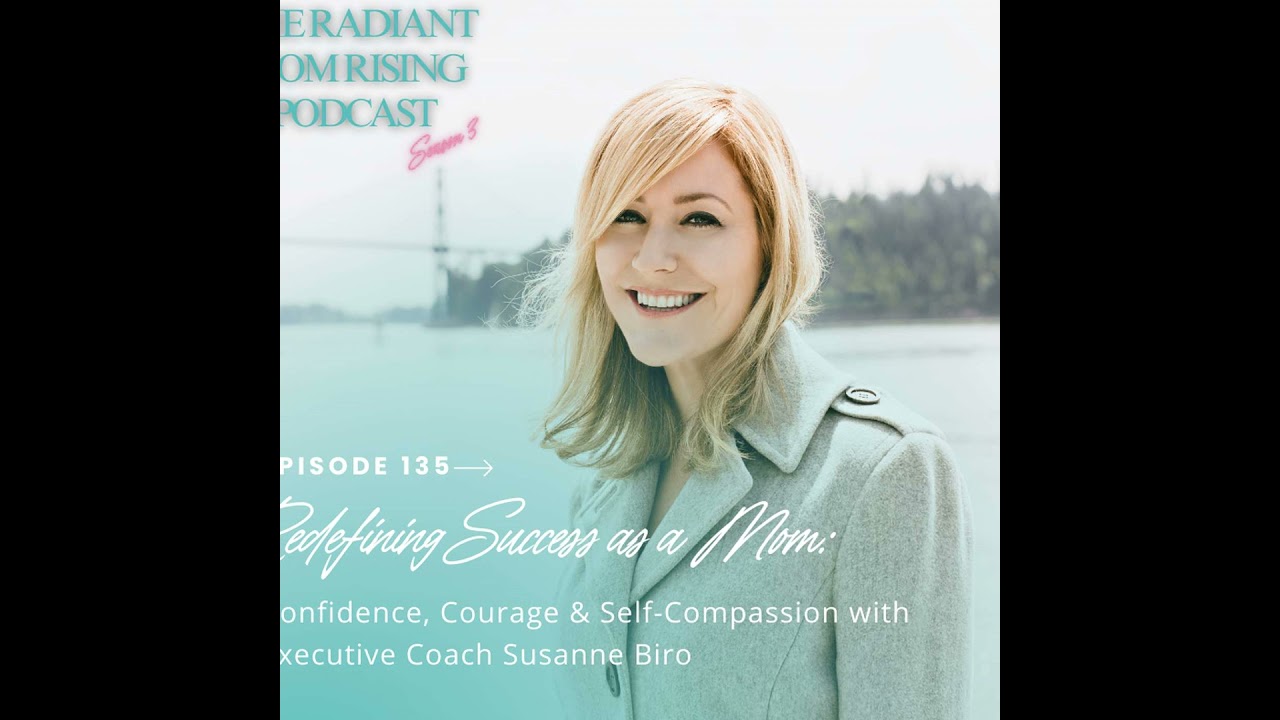 Redefining Success as a Mom: Confidence, Courage & Self-Compassion with Executive Coach Susanne Biro