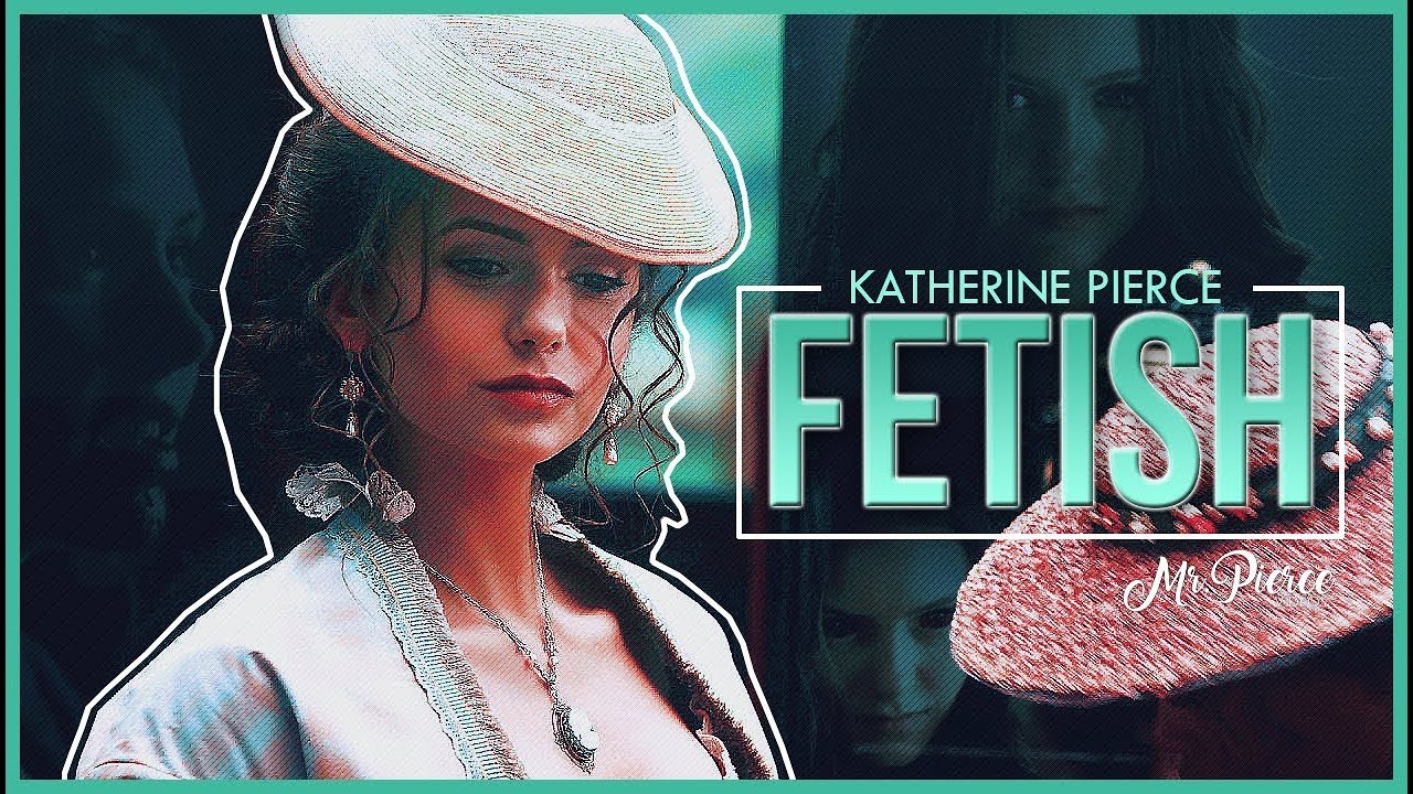Katherine Pierce - Fetish