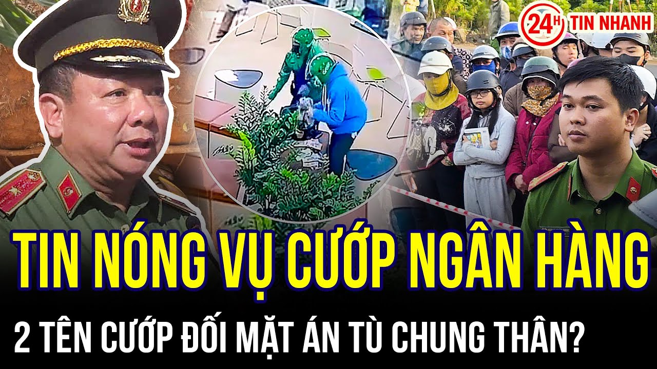 THỜI SỰ NÓNG: Tin nóng vụ cướp ngân hàng ở Gia Lai: 2 tên cướp sẽ đối mặt án tù chung thân?