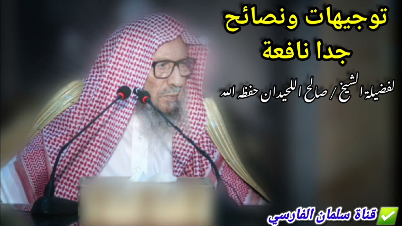 توجيهات ونصائح جدا نافعة يحتاجها كل مسلم | لسماحة الشيخ صالح اللحيدان