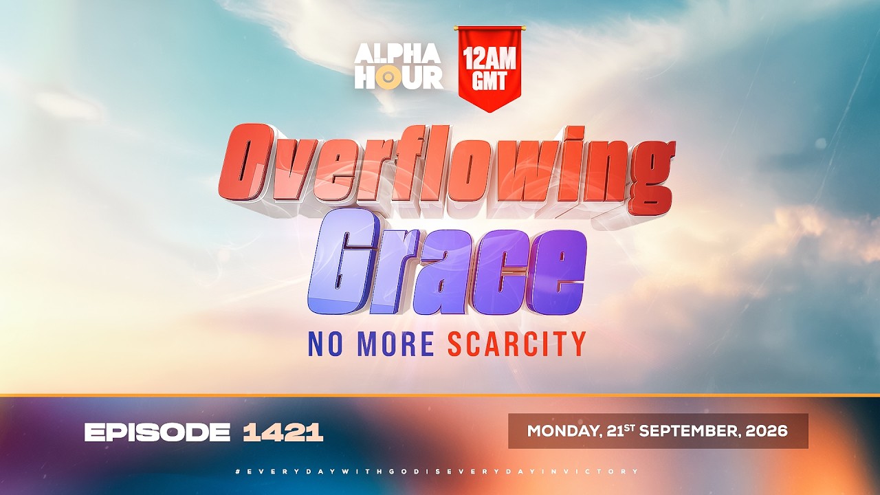 ALPHA HOUR EPISODE 1421 || OVERFLOWING GRACE NO MORE SCARCITY || MONDAY SEPTEMBER 21ST, 2026