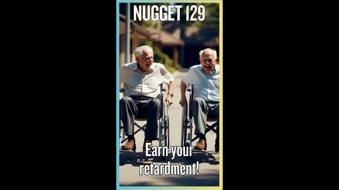NUGGET 129 - EARN YOUR RETARDMENT!