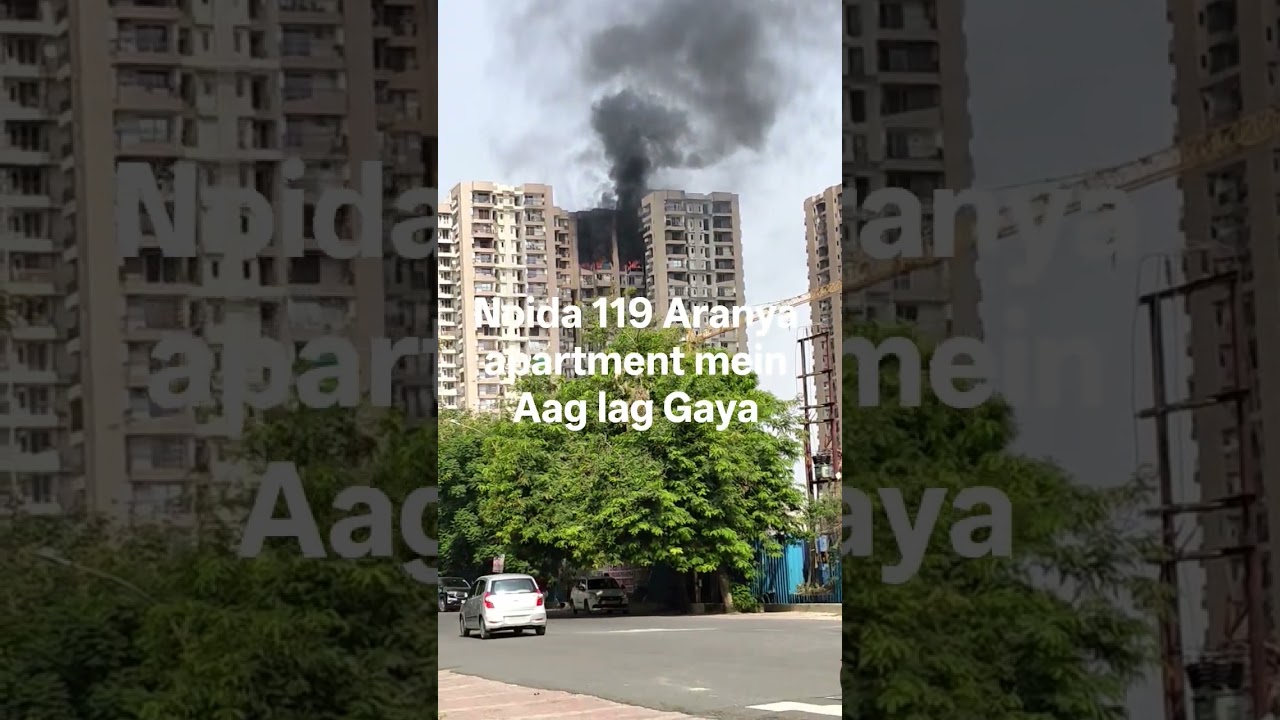 Noida sector 119 Aranya apartment mein Aag lag Gaya