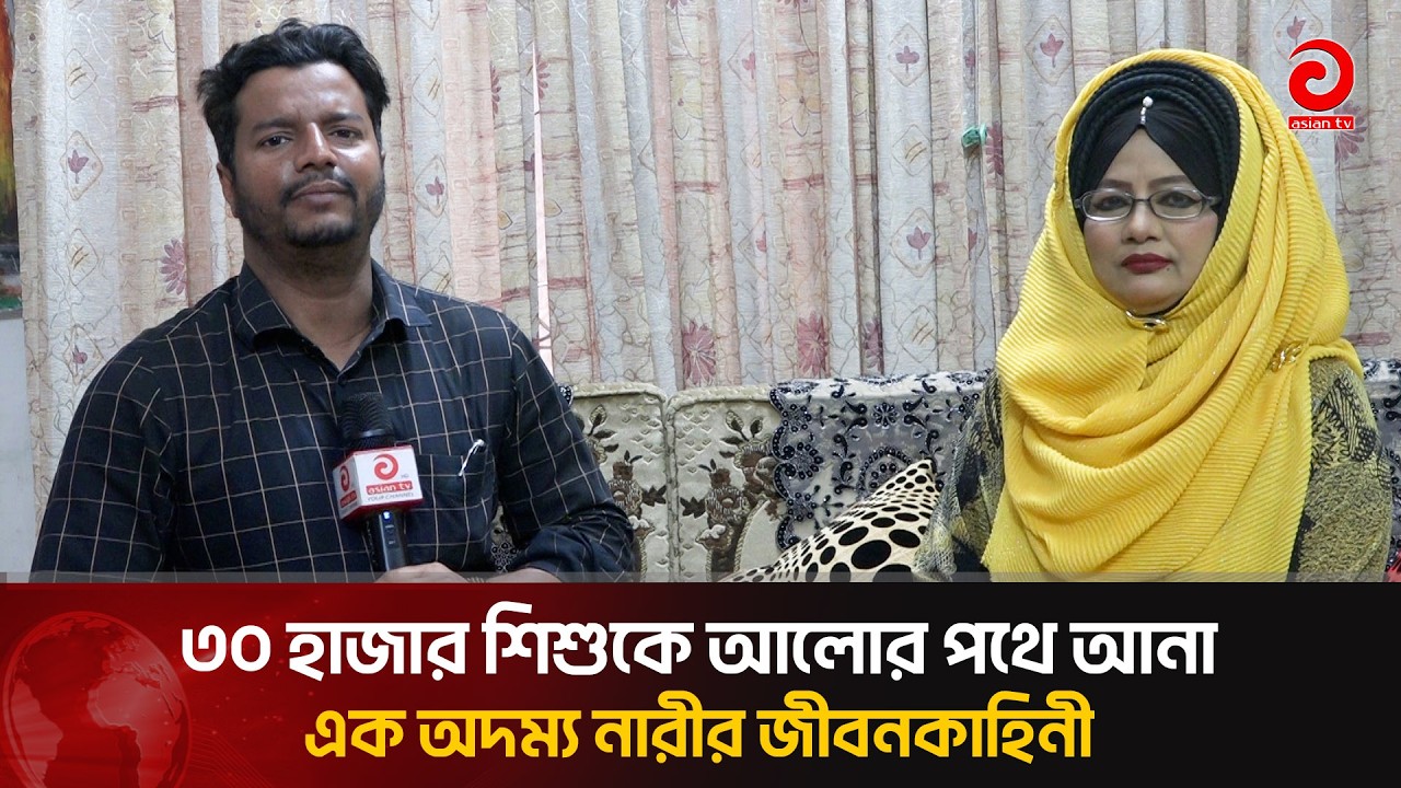 ৩০ হাজার শিশুকে আলোর পথে আনা এক অদম্য নারীর জীবনকাহিনী | Asian Television