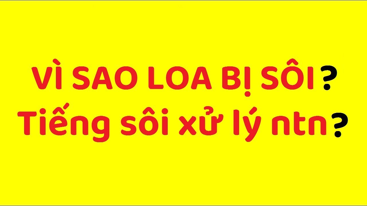 Loa có tiếng sôi là lỗi gì - xử lý loa bị sôi, rè bằng cách nào?