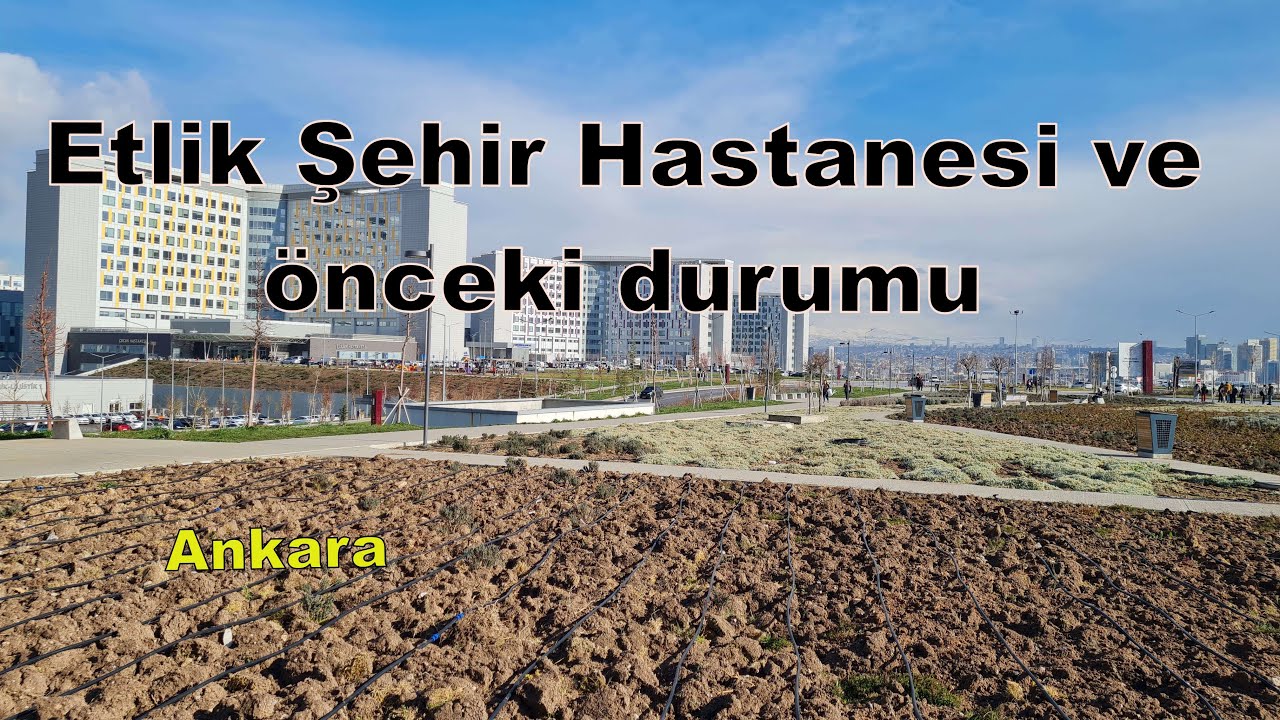 Etlik Şehir Hastanesi ve öncesi (22.03.2024)