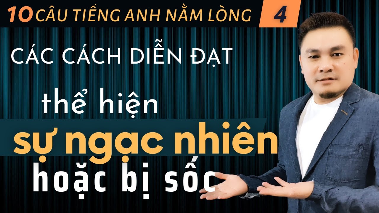 10 CÂU TIẾNG ANH NẰM LÒNG 4: Cách cách diễn đạt thể hiện sự ngạc nhiên hoặc bị sốc - Thắng Phạm