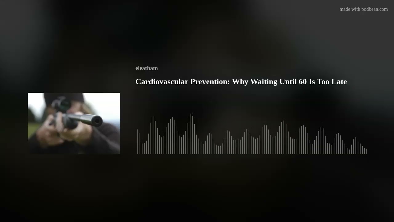 Cardiovascular Prevention: Why Waiting Until 60 Is Too Late