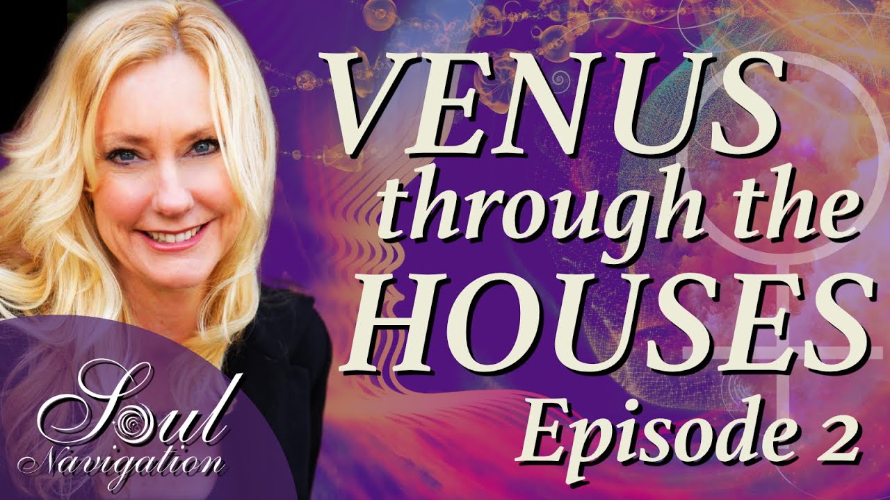 Venus Through the Signs & Houses