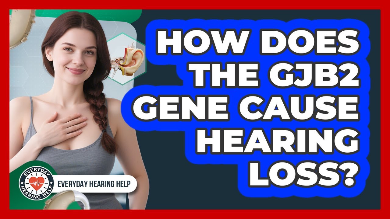 How Does The GJB2 Gene Cause Hearing Loss? - Everyday Hearing Help