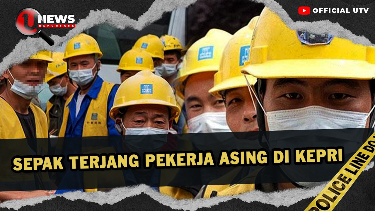 TELUSURI JEJAK TENAGA ASING DI KEPRI, ANTARA INVESTASI DAN NASIB TENAGA KERJA LOKAL | U-NEWS