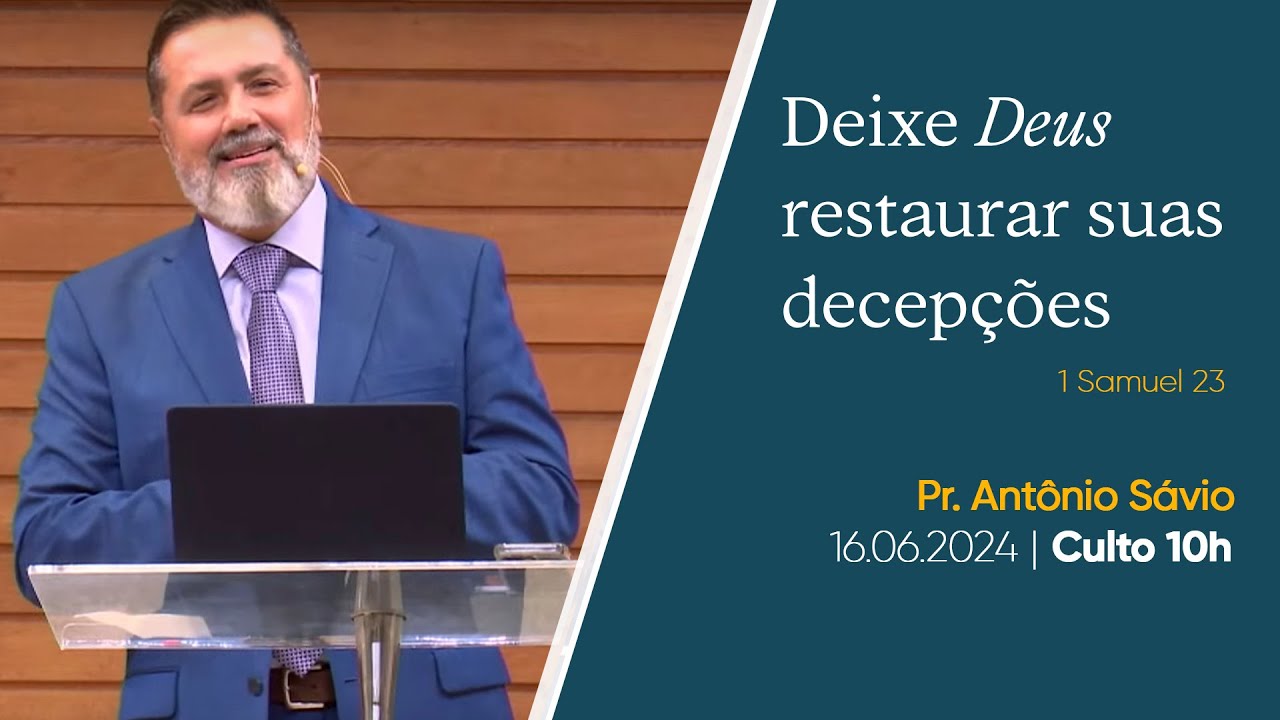 Deixe Deus Resolver suas Decepções | Pr. Antônio Sávio | Culto 10h | 16.06.2024