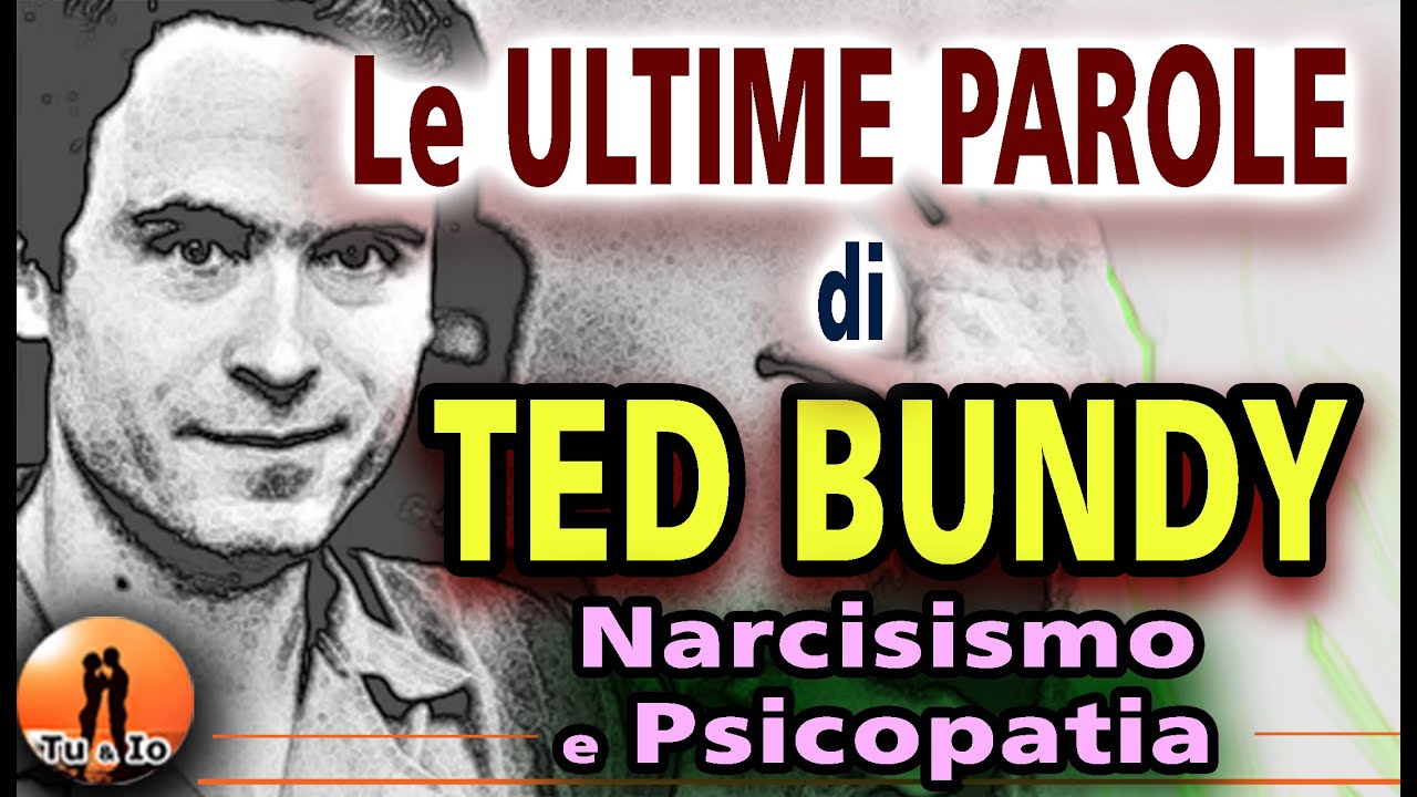 TED BUNDY. Le SUE ULTIME PAROLE e ATTIMI di VITA. Narcisismo e psicopatia