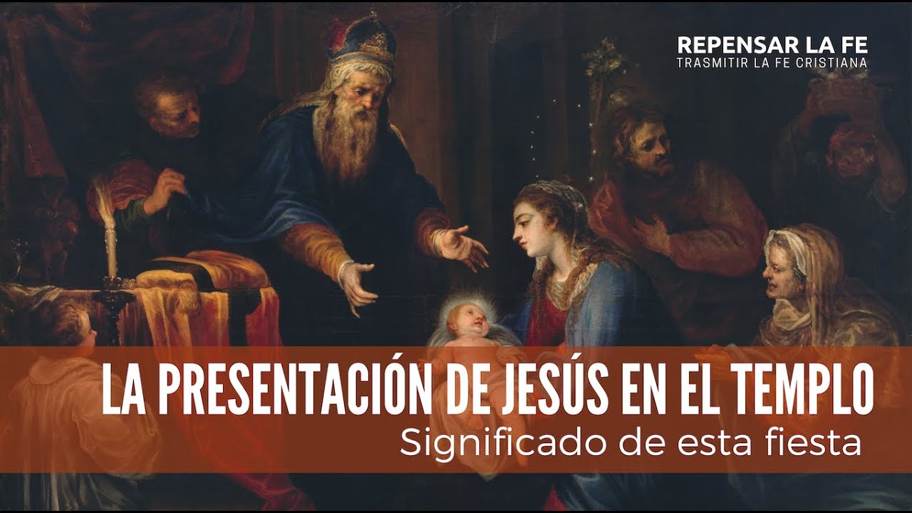 La presentación de Jesús en el Templo. Significado de esta fiesta