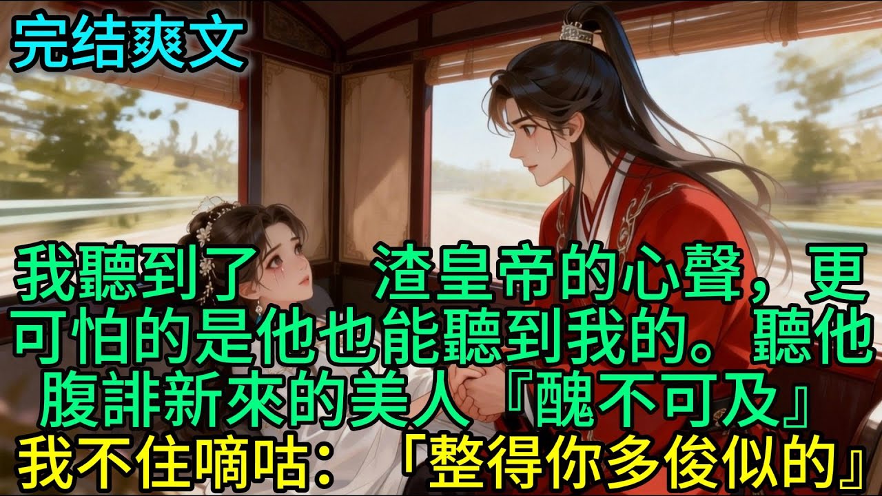 我聽到了渣皇帝的心聲，更可怕的是他也能聽到我的。聽他腹誹新來的美人姐姐：『醜不可及』，我忍不住嘀咕：「整得你多俊似的』。他一個眼刀過來，我可能要死了..#古言 #小说