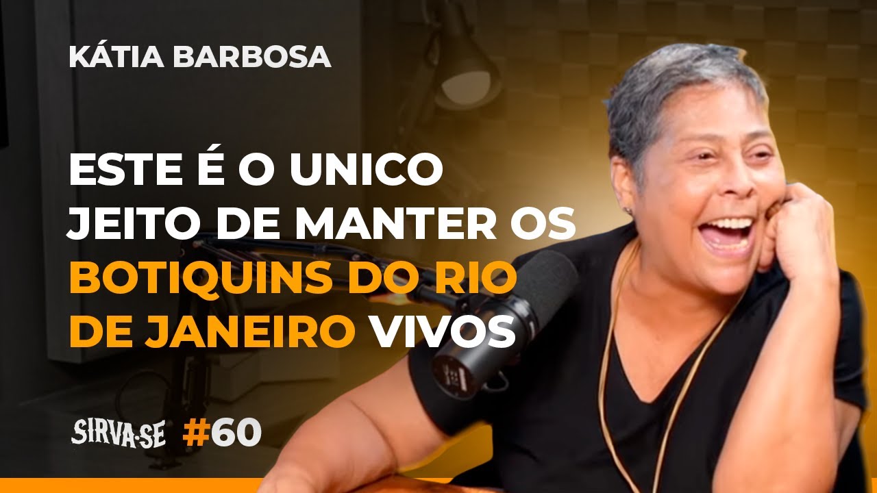 #060 Kátia Barbosa | ESTE É O UNICO JEITO DE MANTER OS BOTIQUINS DO RIO DE JANEIRO VIVOS | Sirva-se