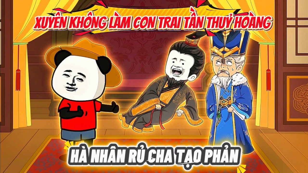 Xuy&ecirc;n Kh&ocirc;ng L&agrave;m Con Trai Tần Thủy Ho&agrave;ng, H&agrave; Nh&acirc;n Rủ Cha Tạo Phản | H&agrave; Nh&acirc;n Sub