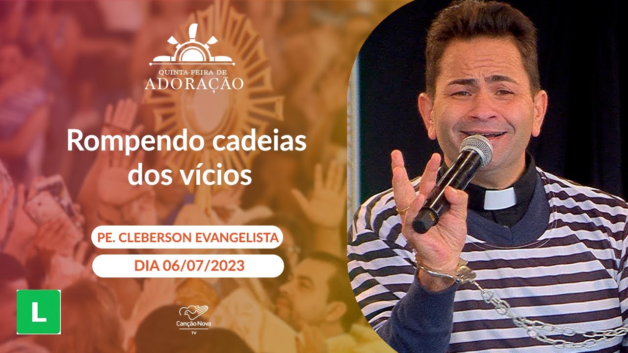 Rompendo cadeias dos vícios - Padre Cleberson Evangelista (06/07/2023)