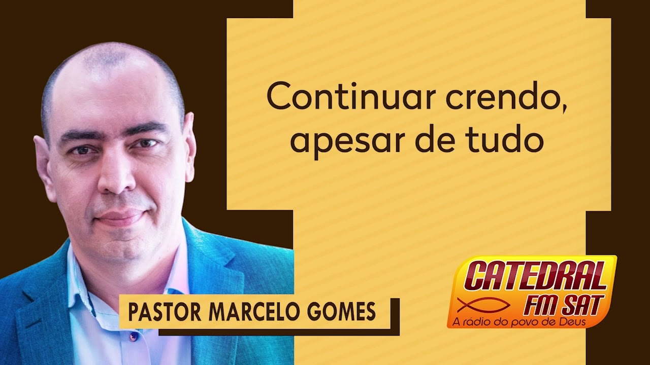 Continuar crendo, apesar de tudo - Pr. Marcelo Gomes