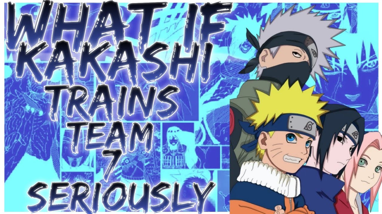 what if Kakashi trains Team 7 seriously