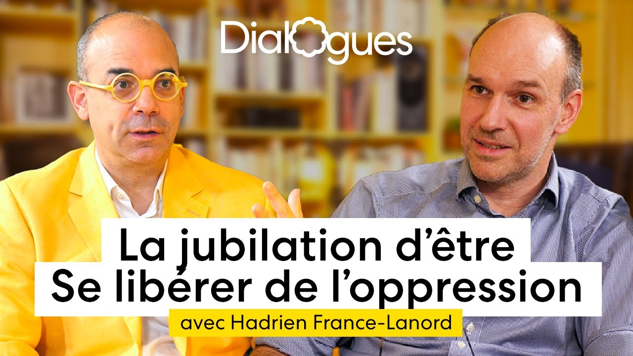 La jubilation d'être, se libérer de l'oppression - Dialogue avec Hadrien France-Lanord