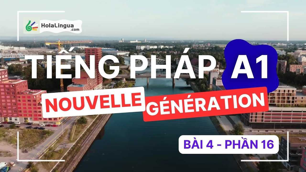 Tiếng Pháp A1 - Bài 4 - Phần 16 - Nouvelle Génération A1 - Học tiếng Pháp cùng Hola Lingua