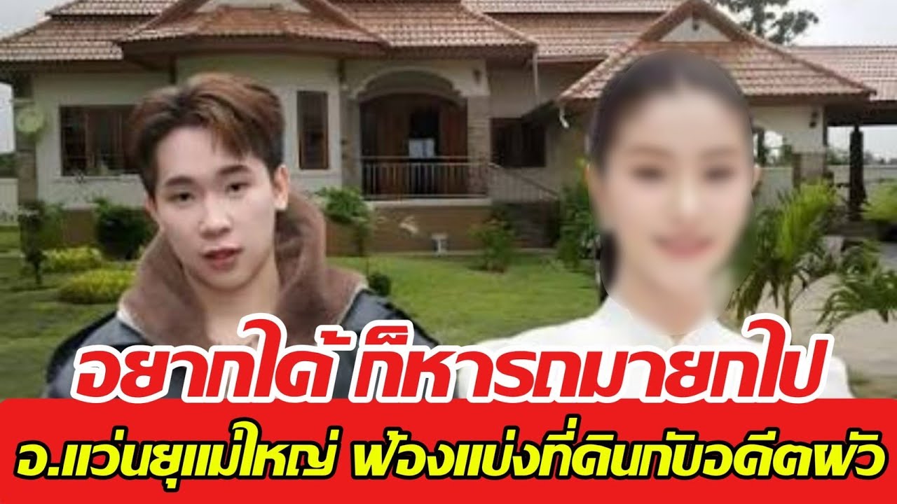 อยากได้ ก็หารถมายกไป อ แว่นยุแม่แพ้ว ฟ้องแบ่งที่ดินกับอดีตผัว ถ้าเชื่อก็เข้าทาง