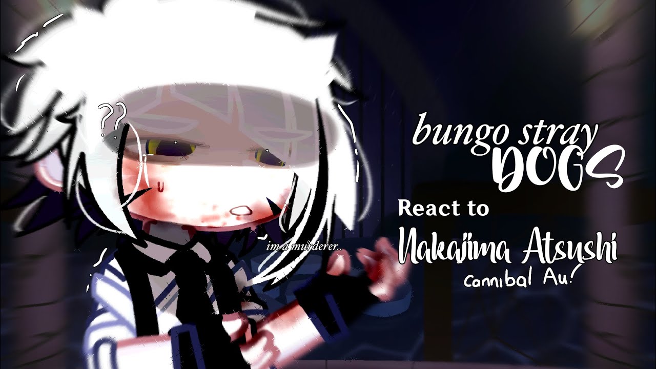 BSD react to Nakajima Atsushi! (Cannibal theory/au) |🍒🥩| Cherry! Creds in description.