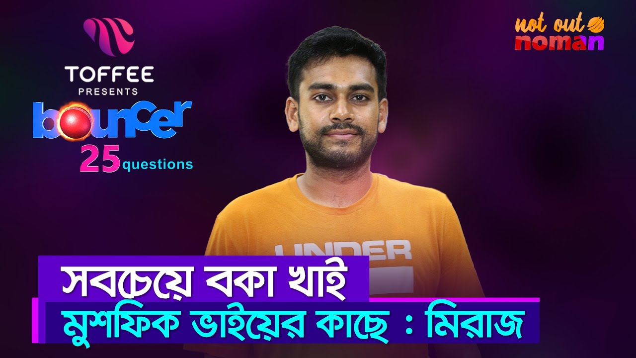 সবচেয়ে বকা খাই মুশফিক ভাইয়ের কাছে : মিরাজ। বাউন্সার। নট আউট নোমান