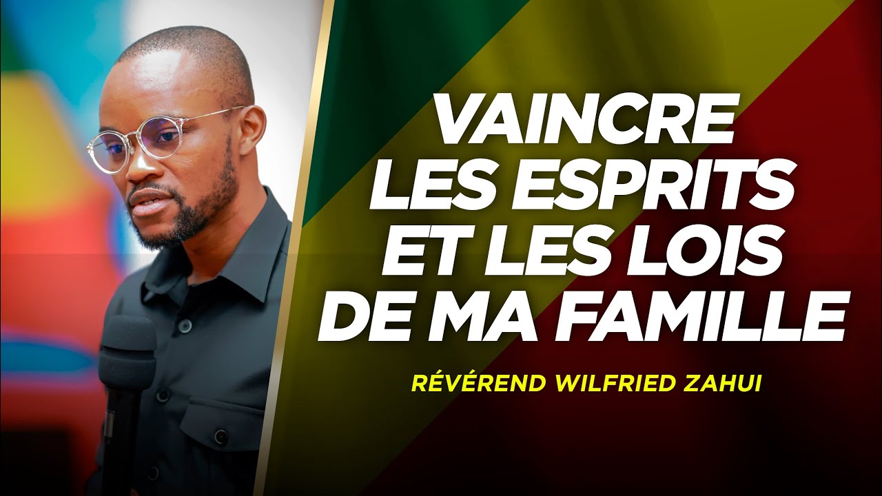 VAINCRE LES ESPRITS ET LES LOIS DE MA FAMILLE | RÉVÉREND WILFRIED ZAHUI