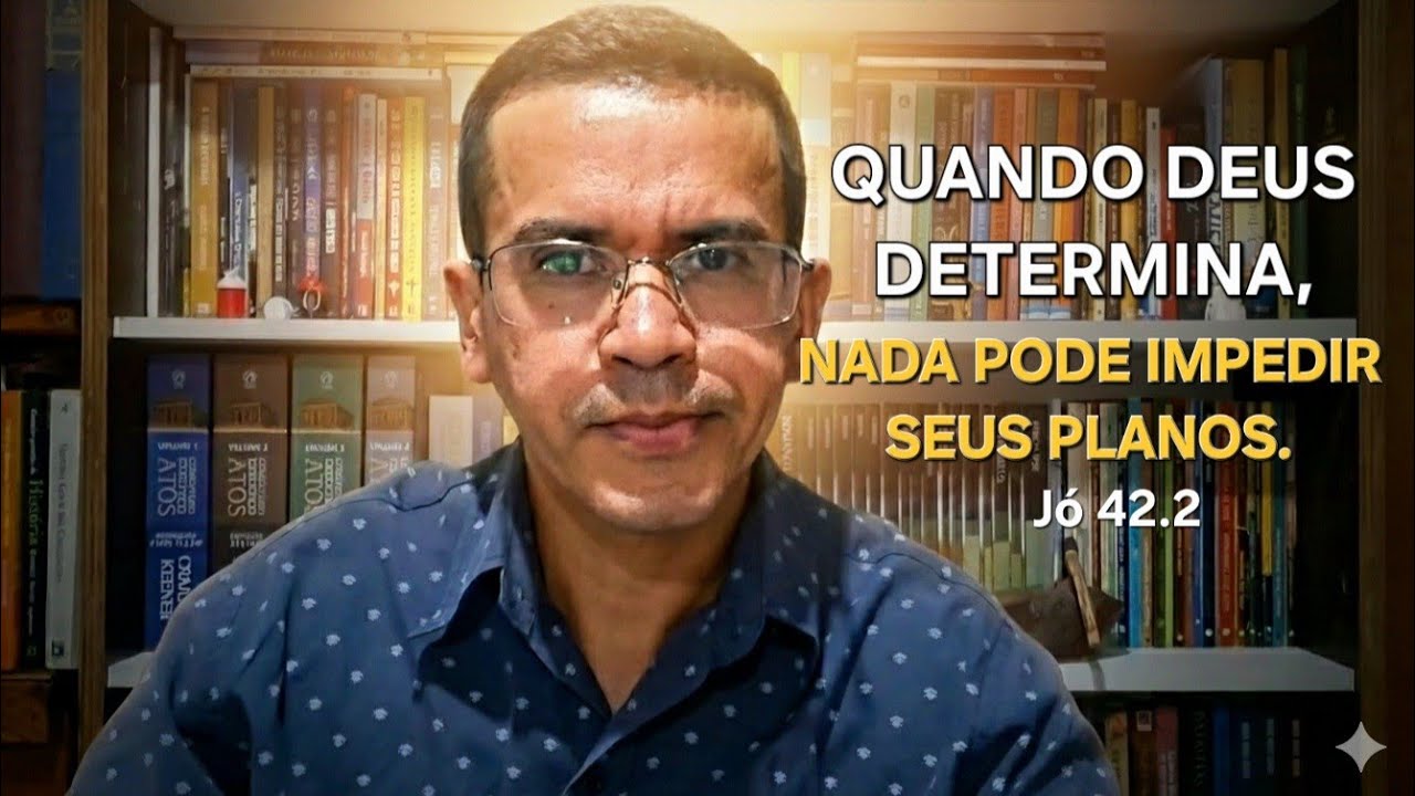 Jó 42:2 — Quando Deus Determina, Nada Pode Impedir Seus Planos