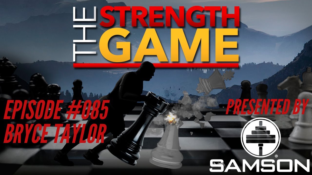 The Strength Game Podcast: Ep. #085 - Bryce Taylor