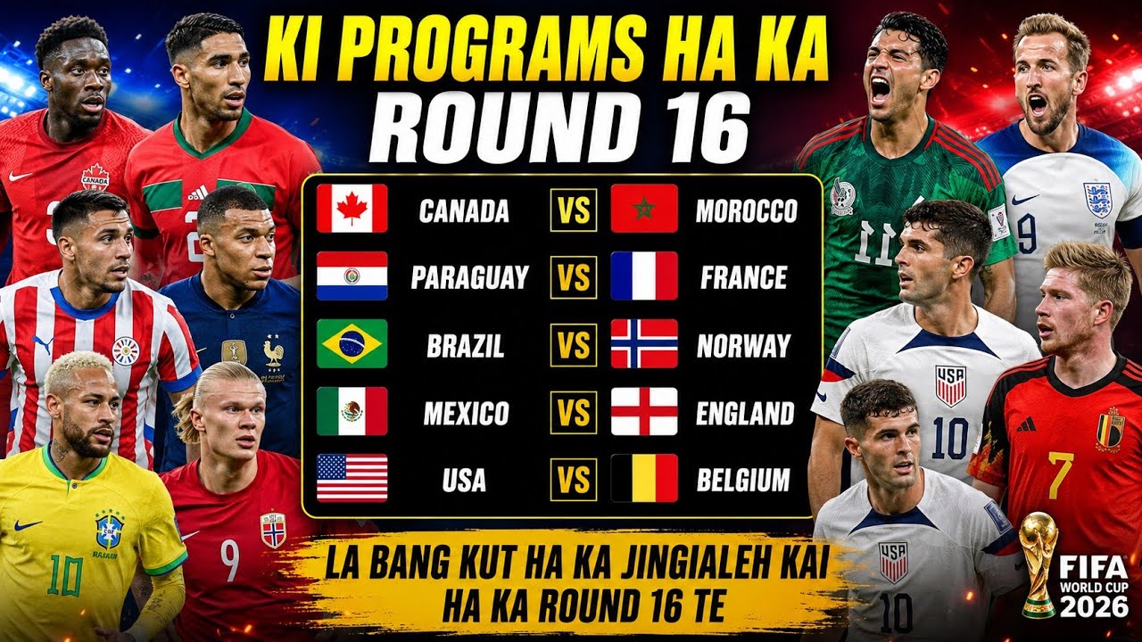 Ki programs fifa World Cup 2026 round 16 .Hangne te round 16 lah bang kut bha ka rukom ia khyrwait 