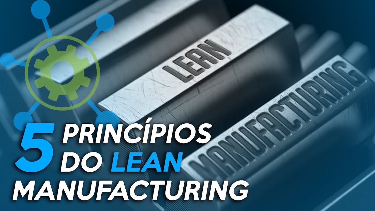 5 PRINCÍPIOS do LEAN MANUFACTURING! Lean Manufacturing moderno no seu processo produtivo!