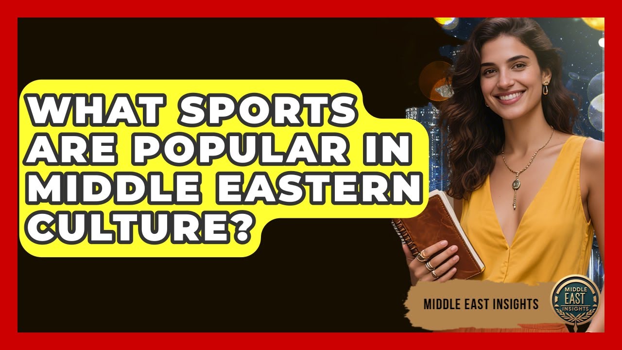 What Sports Are Popular in Middle Eastern Culture? - Middle East Insights