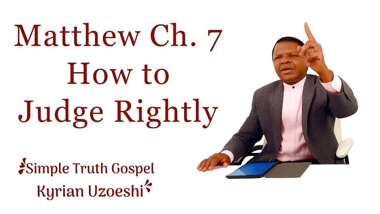 Matthew Ch. 7 How to Judge Rightly by Kyrian Uzoeshi 
