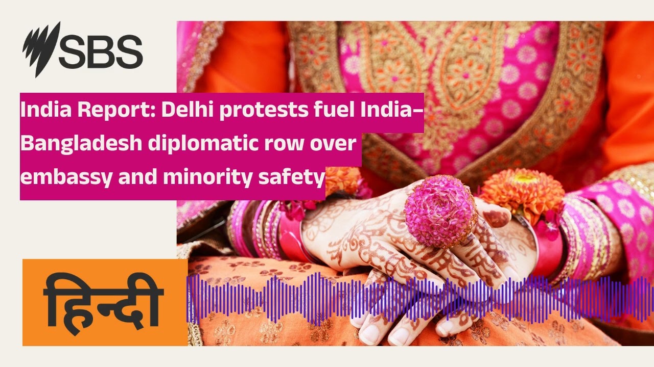 India Report: Delhi protests fuel India–Bangladesh diplomatic row over embassy and minority...